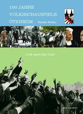 Walter / Volksschauspiele Ötigheim |  100 Jahre Volksschauspiele Ötigheim | Buch |  Sack Fachmedien