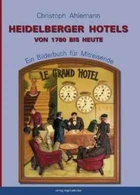 Ahlemann / Odenwald |  Heidelberger Hotels von 1780 bis heute | Buch |  Sack Fachmedien