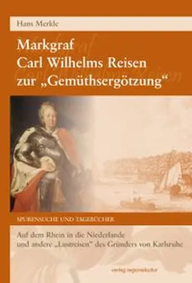 Merkle |  Markgraf Carl Wilhelms Reisen zur "Gemüthsergötzung" | Buch |  Sack Fachmedien