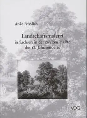 Fröhlich |  Landschaftsmalerei in Sachsen in der zweiten Hälfte des 18. Jahrhunderts | Buch |  Sack Fachmedien