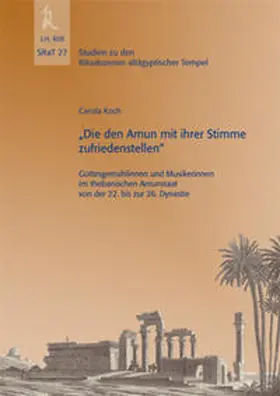 Koch |  "Die den Amun mit ihrer Stimme zufriedenstellen" - Gottesgemahlinnen und Musikerinnen im Thebanischen Amunstaat von der 22. bis zur 26. Dynastie, SRaT 27 | Buch |  Sack Fachmedien