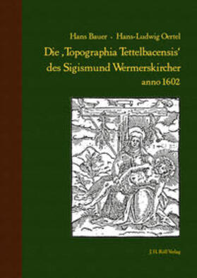 Bauer / Oertel | Die ,Topographia Tettelbacensis‘ des Sigismund Wermerskircher anno 1602 | Buch | 978-3-89754-541-0 | sack.de
