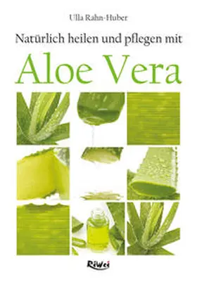 Rahn-Huber |  Natürlich heilen und pflegen mit Aloe Vera | Buch |  Sack Fachmedien