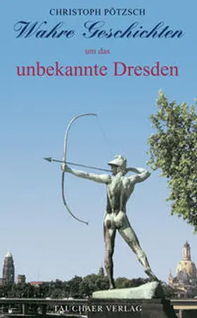 Pötzsch |  Wahre Geschichten um das unbekannte Dresden | Buch |  Sack Fachmedien