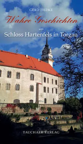Tiedke |  Wahre Geschichten um Schloss Hartenfels in Torgau | Buch |  Sack Fachmedien