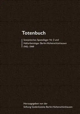 Gedenkstätte Berlin-Hohenschönhausen |  Totenbuch Sowjetisches Speziallager Nr. 3 und Haftarbeitslager Berlin-Hohenschönhausen 1945-1949 | Buch |  Sack Fachmedien