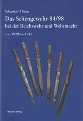 Thiem |  Das Seitengewehr 84/98 bei der Reichswehr und Wehrmacht von 1920 bis 1945 | Buch |  Sack Fachmedien