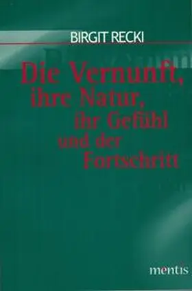 Recki |  Die Vernunft, ihre Natur, ihr Gefühl und der Fortschritt | Buch |  Sack Fachmedien