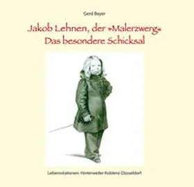 Bayer |  Jakob Lehnen, der Malerzwerg Das besondere Schicksal | Buch |  Sack Fachmedien