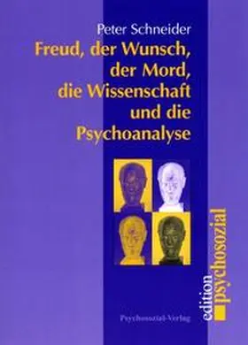 Schneider |  Freud, der Wunsch, der Mord, die Wissenschaft und die Psychoanalyse | Buch |  Sack Fachmedien