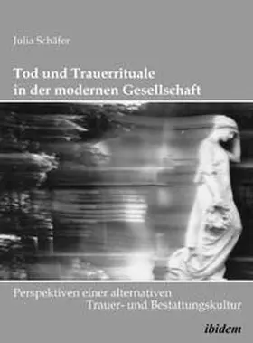 Schäfer |  Tod und Trauerrituale in der modernen Gesellschaft. Perspektiven einer alternativen Trauer- und Bestattungskultur | Buch |  Sack Fachmedien
