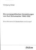 Müller |  Die europapolitischen Vorstellungen von Kurt Schumacher 1945-1952 | Buch |  Sack Fachmedien