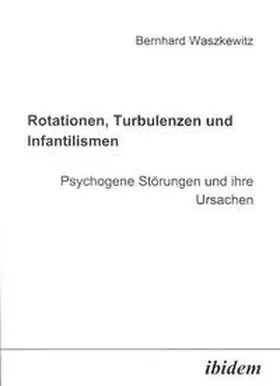 Waszkewitz |  Rotationen, Turbulenzen und Infantilismen - Psychogene Störungen und ihre Ursachen | Buch |  Sack Fachmedien