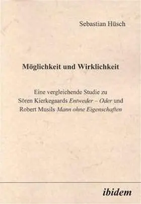 Hüsch |  Möglichkeit und Wirklichkeit. Eine vergleichende Studie zu Sören Kierkegaards"Entweder - Oder"und Robert Musils"Mann ohne Eigenschaften" | Buch |  Sack Fachmedien