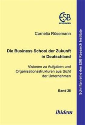 Rösemann | Die Business School der Zukunft in Deutschland - Visionen zu Aufgaben und Organisationsstrukturen aus Sicht der Unternehmen | Buch | 978-3-89821-425-4 | sack.de