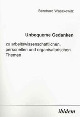 Waszkewitz | Unbequeme Gedanken zu arbeitswissenschaftlichen, personellen und organisatorischen Themen | Buch | 978-3-89821-447-6 | sack.de