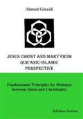Ginaidi |  Jesus Christ and Mary from Qur'anic-Islamic Perspective. Fundamental Principles for Dialogue between Islam and Christianity | Buch |  Sack Fachmedien