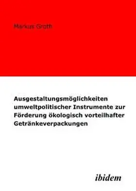 Groth |  Ausgestaltungsmöglichkeiten umweltpolitischer Instrumente zur Förderung ökologisch vorteilhafter Getränkeverpackungen | Buch |  Sack Fachmedien