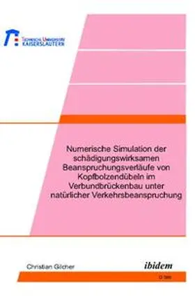 Gilcher |  Numerische Simulation der schädigungswirksamen Beanspruchungsverläufe von Kopfbolzendübeln im Verbundbrückenbau unter natürlicher Verkehrsbeanspruchung | Buch |  Sack Fachmedien