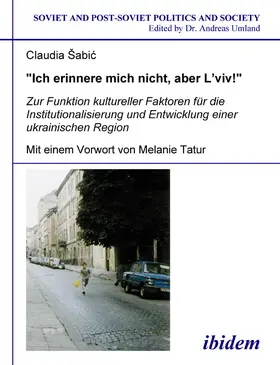 Šabic / Šabic |  "Ich erinnere mich nicht, aber L'viv!" Zur Funktion kultureller Faktoren für die Institutionalisierung und Entwicklung einer ukrainischen Region | Buch |  Sack Fachmedien