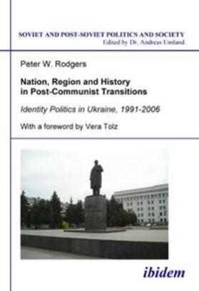 Rodgers / Umland |  Nation, Region and History in Post-Communist Transitions. Identity Politics in Ukraine, 1991-2006 | Buch |  Sack Fachmedien