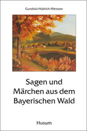 Hubrich-Messow |  Sagen und Märchen aus dem Bayerischen Wald | Buch |  Sack Fachmedien