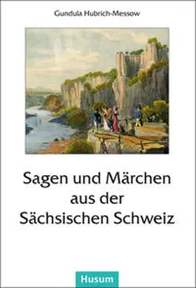 Hubrich-Messow |  Sagen und Märchen aus der Sächsischen Schweiz | Buch |  Sack Fachmedien