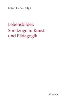 Liebau |  Lebensbilder. Streifzüge in Kunst und Pädagogik | Buch |  Sack Fachmedien