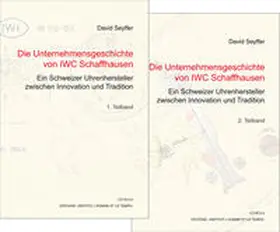 Seyffer |  Die Unternehmensgeschichte von IWC Schaffhausen - Ein Schweizer Uhrenhersteller zwischen Innovation und Tradition | Buch |  Sack Fachmedien
