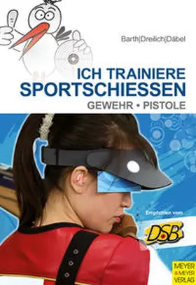 Barth / Däbel / Dreilich | Ich trainiere Sportschießen | Buch | 978-3-89899-983-0 | www.sack.de