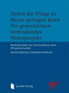 Elsbernd / Hohloch |  Damit die Pflege zu Hause gelingen kann: Ein generationenverbindendes Wohnprojekt | Buch |  Sack Fachmedien