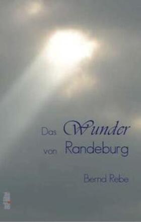 Rebe | Das Wunder von Randeburg | Buch | 978-3-89927-039-6 | sack.de
