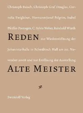 Weber / Baisch / Pelgrim |  Reden zur Wiedereröffnung der Johanniterhalle in Schwäbisch Hall am 20. November 2008 und zur Eröffnung der Ausstellung "Alte Meister"Alte Meister in der Sammlung Würth" | Buch |  Sack Fachmedien