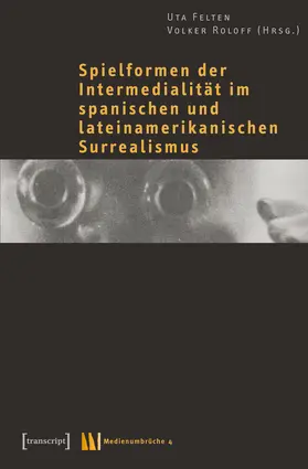 Felten / Roloff |  Spielformen der Intermedialität im spanischen und lateinamerikanischen Surrealismus | Buch |  Sack Fachmedien