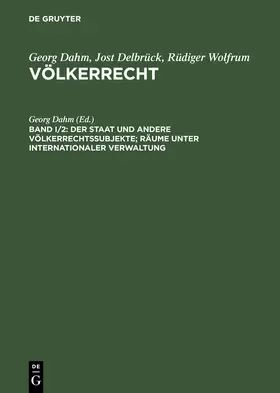 Delbrück / Dahm / Wolfrum |  Der Staat und andere Völkerrechtssubjekte; Räume unter internationaler Verwaltung | Buch |  Sack Fachmedien