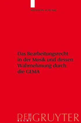 Schunke |  Das Bearbeitungsrecht in der Musik und dessen Wahrnehmung durch die GEMA | Buch |  Sack Fachmedien