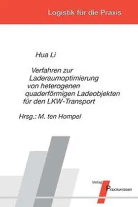 Li / Hompel |  Verfahren zur Laderaumoptimierung von heterogenen quaderförmigen Ladeobjekten für den LKW-Transport | Buch |  Sack Fachmedien