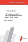 Seidel / Kuhn |  Ein Vorgehensmodell des softwareunterstützten Supply Chain Design | Buch |  Sack Fachmedien