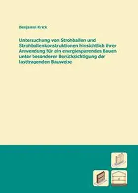 Krick |  Untersuchung von Strohballen und Strohballenkonstruktionen hinsichtlich ihrer Anwendung für ein energiesparendes Bauen unter besonderer Berücksichtigung der lasttragenden Bauweise | Buch |  Sack Fachmedien