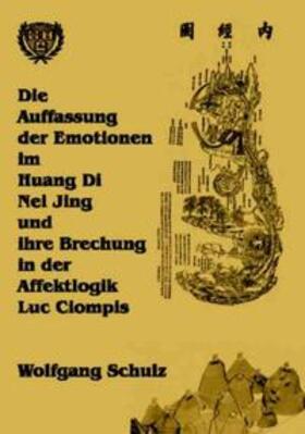 Schulz | Die Auffassung der Emotionen im Huang Di Nei Jing und ihre Brechung in der Affektlogik Luc Ciompis | Buch | 978-3-89966-340-2 | sack.de