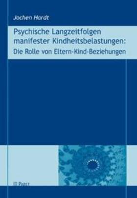 Hardt | Psychische Langzeitfolgen manifester Kindheitsbelastungen: Die Rolle von Eltern-Kind-Beziehungen | Buch | 978-3-89967-168-1 | sack.de