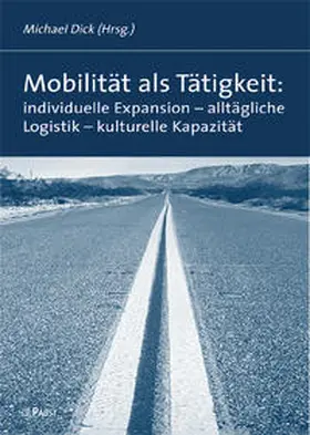 Dick |  Mobilität als Tätigkeit: individuelle Expansion - alltägliche Logistik - kulturelle Kapazität | Buch |  Sack Fachmedien