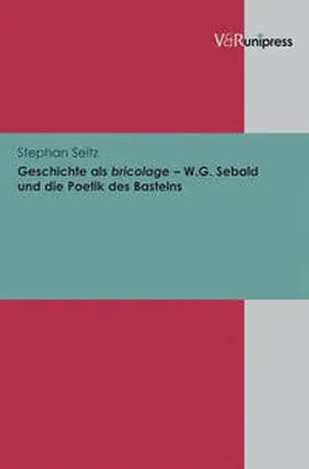 Seitz |  Geschichte als bricolage – W.G. Sebald und die Poetik des Bastelns | Buch |  Sack Fachmedien