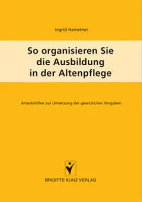Hametner |  So organisieren Sie die Ausbildung in der Altenpflege | Buch |  Sack Fachmedien