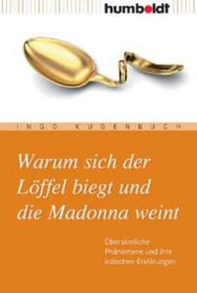 Kugenbuch | Warum sich der Löffel biegt und die Madonna weint | Buch | 978-3-89994-207-1 | sack.de
