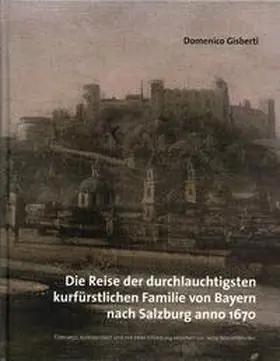 Gisberti |  Die Reise der durchlauchtigsten kurfürstlichen Familie von Bayern nach Salzburg anno 1670 | Buch |  Sack Fachmedien