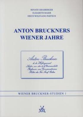 Grasberger / Maier / Partsch |  Anton Bruckners Wiener Jahre | Buch |  Sack Fachmedien