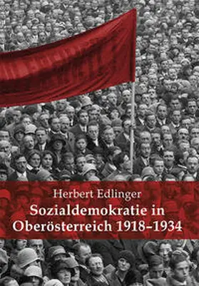 Edlinger |  Sozialdemokratie in Oberösterreich 1918-1934. | Buch |  Sack Fachmedien