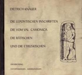 Knauer |  Die Lepontischen Inschriften - Die vom Val Camonica - Die Rätischen - Die Etruskischen. Erforschung, Entzifferung, Ausdeutungen | Sonstiges |  Sack Fachmedien