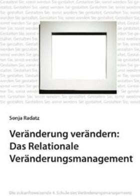 Radatz | Veränderung verändern: Das Relationale Veränderungsmanagement | Buch | 978-3-902155-11-5 | sack.de